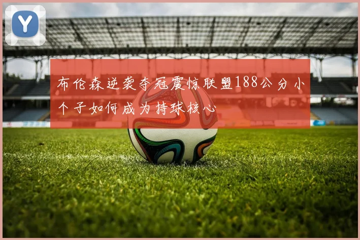 布伦森逆袭夺冠震惊联盟188公分小个子如何成为持球核心