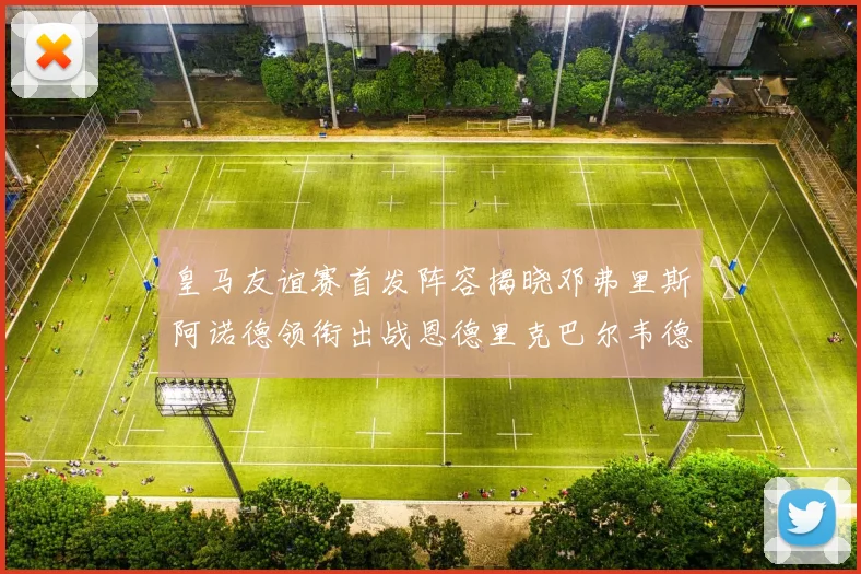 皇马友谊赛首发阵容揭晓邓弗里斯阿诺德领衔出战恩德里克巴尔韦德助力