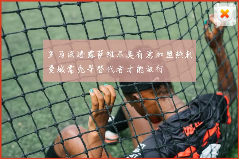 罗马诺透露萨维尼奥有意加盟热刺曼城需先寻替代者才能放行