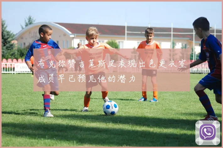 布克称赞吉莱斯皮表现出色更衣室成员早已预见他的潜力